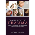 Communicating Trauma: Clinical Presentations and Interventions with Traumatized Children