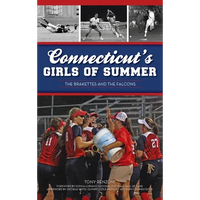 Connecticut's Girls of Summer: The Brakettes and the Falcons - Hardcover