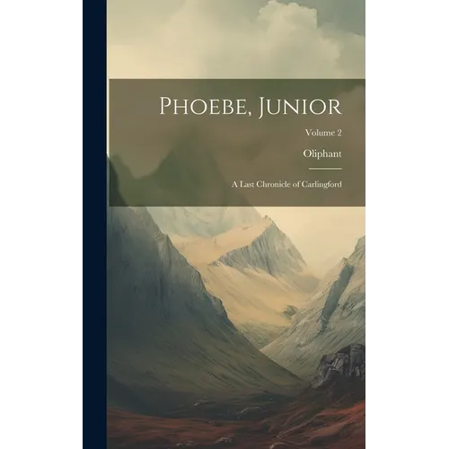 Phoebe, Junior: A Last Chronicle of Carlingford; Volume 2