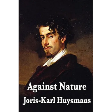 Against Nature: A Classic Novel of Decadence, Aestheticism, and Spiritual Exhaustion - Paperback