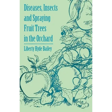 Diseases, Insects and Spraying Fruit Trees in the Orchard - Paperback