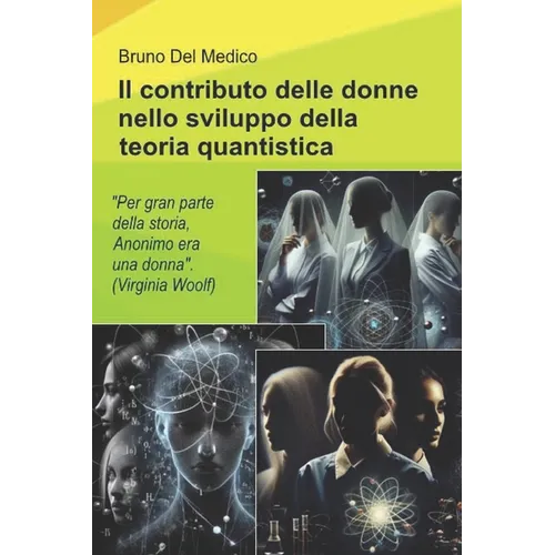 Il contributo delle donne nello sviluppo della teoria quantistica.: "Durante gran parte della storia, Anonimo era una donna". (Virginia Woolf)