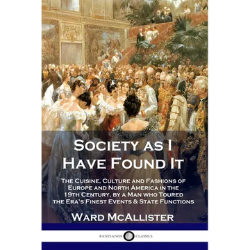 Society as I Have Found It: The Cuisine, Culture and Fashions of Europe and North America in the 19th Century, by a Man who Toured the Era's Finest Ev - Paperback