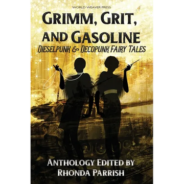 Grimm, Grit, and Gasoline: Dieselpunk and Decopunk Fairy Tales - Paperback