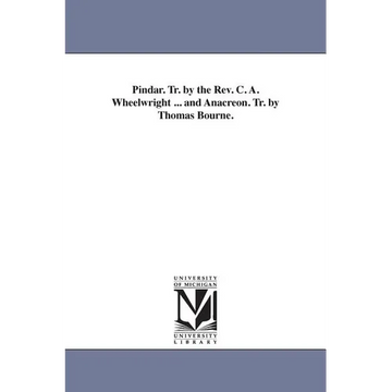 Pindar. Tr. by the Rev. C. A. Wheelwright ... and Anacreon. Tr. by Thomas Bourne. - Paperback