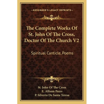 The Complete Works Of St. John Of The Cross, Doctor Of The Church V2: Spiritual Canticle, Poems - Paperback