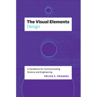 The Visual Elements--Design: A Handbook for Communicating Science and Engineering - Paperback