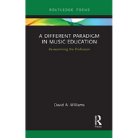 A Different Paradigm in Music Education: Re-Examining the Profession - Paperback