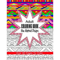 Adult Coloring Book New Abstract Designs: Stress Relief, Meditation or For Fun With Over 40 Pages To Color - Paperback