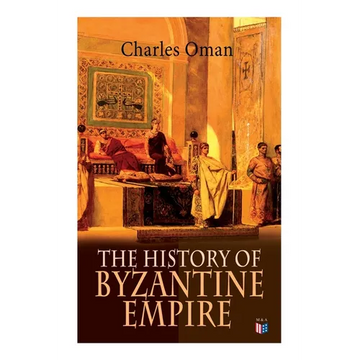 The History of Byzantine Empire: 328-1453: Foundation of Constantinople, Organization of the Eastern Roman Empire, The Greatest Emperors & Dynasties: - Paperback