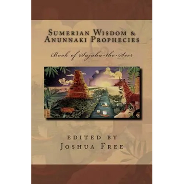 Sumerian Wisdom & Anunnaki Prophecies: Book of Sajaha the Seer: Babylonian Cuneiform Wisdom Tablet Series of King Nebuchadnezzar II - Paperback