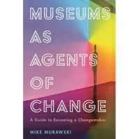 Museums as Agents of Change: A Guide to Becoming a Changemaker - Paperback