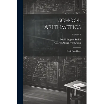 School Arithmetics: Book One-three; Volume 1 - Paperback