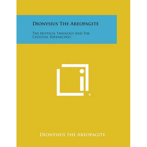 Dionysius the Areopagite: The Mystical Theology and the Celestial Hierarchies
