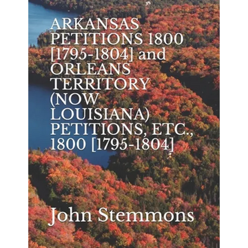 ARKANSAS PETITIONS 1800 [1795-1804] and ORLEANS TERRITORY (NOW LOUISIANA) PETITIONS, ETC., 1800 [1795-1804] - Paperback