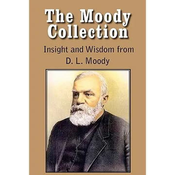 The Moody Collection, Insight and Wisdom from D. L. Moody - That Gospel Sermon on the Blessed Hope, Sovereign Grace, Sowing and Reaping, the Way to Go - Paperback