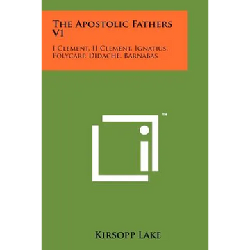 The Apostolic Fathers V1: I Clement, II Clement, Ignatius, Polycarp, Didache, Barnabas - Paperback