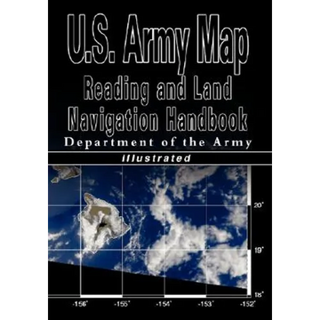 U.S. Army Map Reading and Land Navigation Handbook - Illustrated (U.S. Army) - Paperback