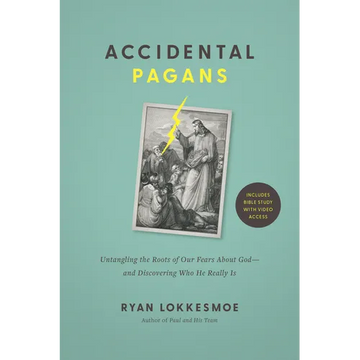 Accidental Pagans: Untangling the Roots of Our Fears about God--And Discovering Who He Really Is - Paperback