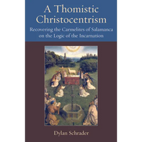 A Thomistic Christocentrism Recovering the Carmelites of Salamanca on the Logic of the Incarnation - Hardcover