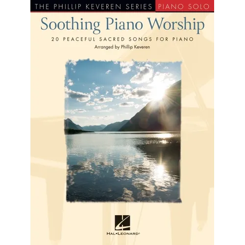 Soothing Piano Worship: 20 Peaceful Sacred Songs for Piano - Phillip Keveren Series