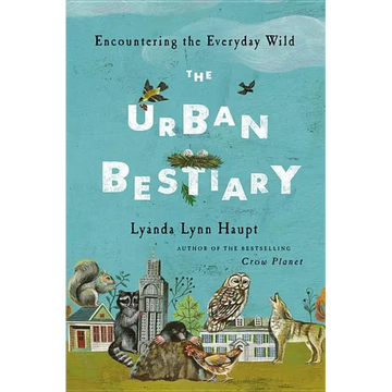 Urban Bestiary: Encountering the Everyday Wild - Hardcover