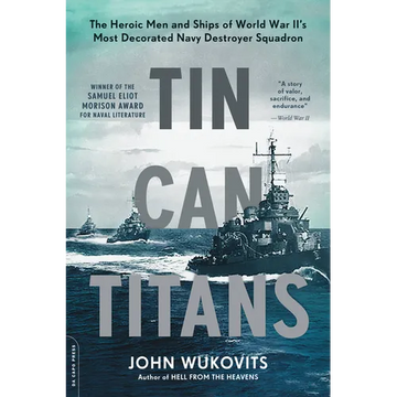 Tin Can Titans: The Heroic Men and Ships of World War II's Most Decorated Navy Destroyer Squadron - Paperback