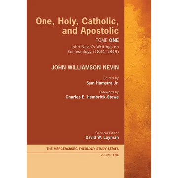 One, Holy, Catholic, and Apostolic, Tome 1: John Nevin's Writings on Ecclesiology (1844-1849) - Paperback