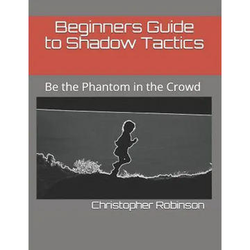 Beginners Guide to Shadow Tactics: Be the Phantom in the Crowd - Paperback