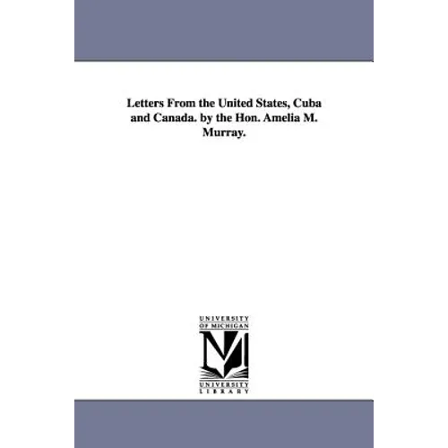 Letters From the United States, Cuba and Canada. by the Hon. Amelia M. Murray.