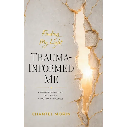Trauma-Informed Me: A Memoir of Healing, Resilience, and Choosing Wholeness