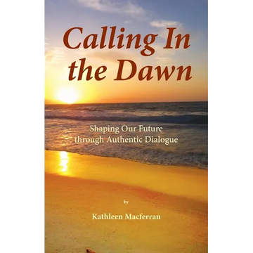 Calling In the Dawn: Shaping Our Future through Authentic Dialogue - Paperback