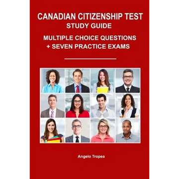 Canadian Citizenship Test Study Guide: Multiple-Choice Questions + Seven Practice Exams - Paperback
