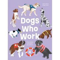 Dogs Who Work: The Canines We Cannot Live Without - Hardcover