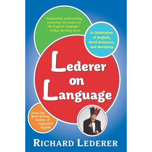 Lederer on Language: A Celebration of English, Good Grammar, and Wordplay