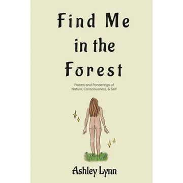 Find Me in the Forest: Poems and Ponderings of Nature, Consciousness, and Self - Paperback