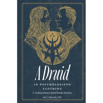 A Druid in Psychologist's Clothing: E. Graham Howe's Secret Druidic Doctrine - Paperback