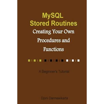 MySQL Stored Routines: Creating Your Own Procedure and Function: A Beginner's Tutorial - Paperback