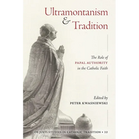 Ultramontanism and Tradition: The Role of Papal Authority in the Catholic Faith - Paperback