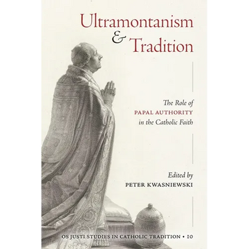 Ultramontanism and Tradition: The Role of Papal Authority in the Catholic Faith - Paperback