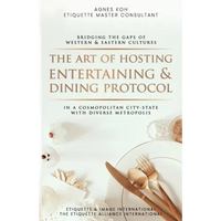 The Art Of Hosting Entertaining & Dining Protocol: In A Cosmopolitan City-State With Diverse Metropolis - Paperback
