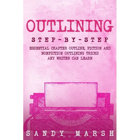 Outlining: Step-by-Step Essential Chapter Outline, Fiction and Nonfiction Outlining Tricks Any Writer Can Learn - Paperback