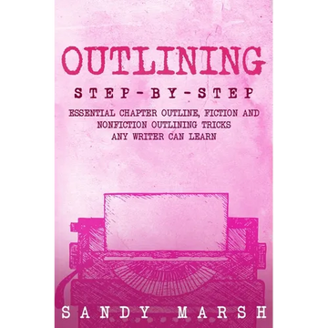 Outlining: Step-by-Step Essential Chapter Outline, Fiction and Nonfiction Outlining Tricks Any Writer Can Learn - Paperback