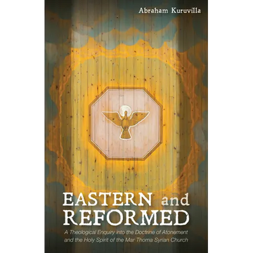Eastern and Reformed: A Theological Enquiry Into the Doctrine of Atonement and the Holy Spirit of the Mar Thoma Syrian Church - Paperback