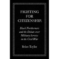 Fighting for Citizenship: Black Northerners and the Debate over Military Service in the Civil War - Paperback