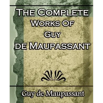 The Complete Works of Guy de Maupassant: Short Stories- 1917 - Paperback
