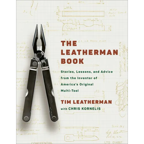 The Leatherman Book: Stories, Lessons, and Advice from the Inventor of America's Original Multi-Tool