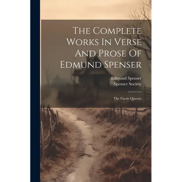 The Complete Works In Verse And Prose Of Edmund Spenser: The Faerie Queene - Paperback