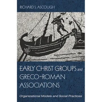 Early Christ Groups and Greco-Roman Associations: Organizational Models and Social Practices - Paperback