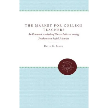 The Market for College Teachers: An Economic Analysis of Career Patterns among Southeastern Social Scientists - Paperback